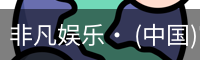 非凡娱乐· (中国)官方网站